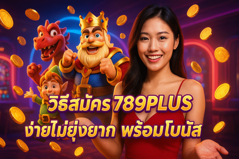 วิธีสมัคร 789PLUS ง่ายไม่ยุ่งยาก พร้อมโบนัส